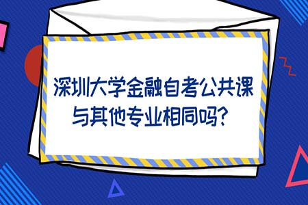 深圳大学金融自考公共课与其他专业相同吗？