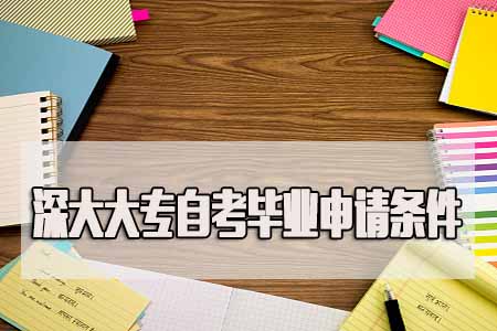 2018深圳大学大专自考毕业申请条件